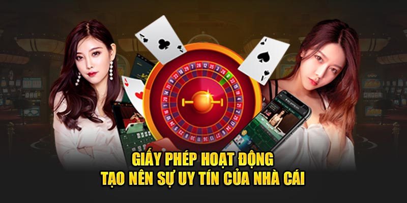 Giấy phép hoạt động tạo nên sự uy tín của nhà cái